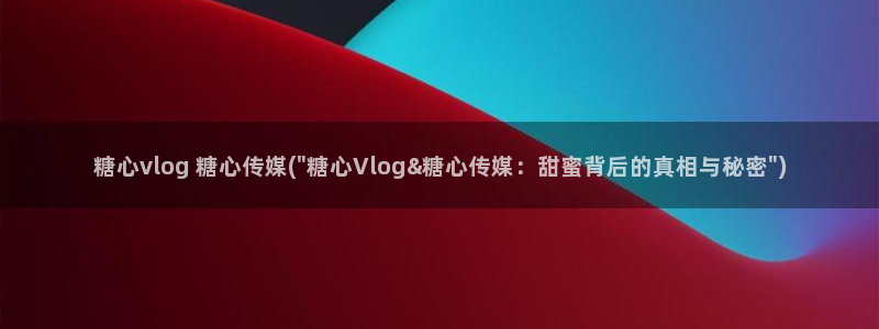 糖心vlog版污下载：糖心vlog 糖心