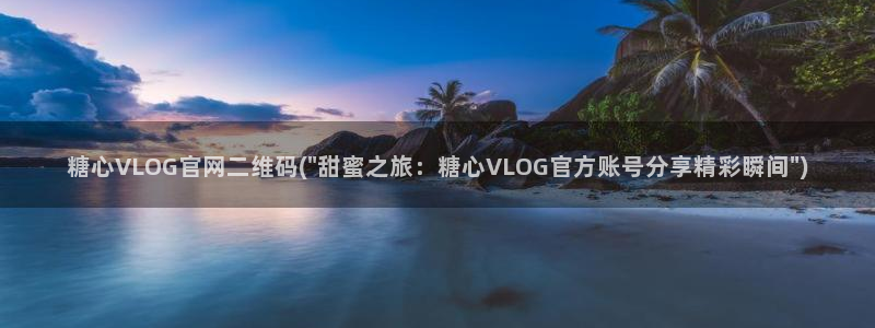 糖心vlog网站 官方：糖心VLOG官网二维码(\